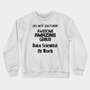 Do Not Disturb Awesome Amazing Genius | Data Scientist At Work Logo Black Crewneck Sweatshirt